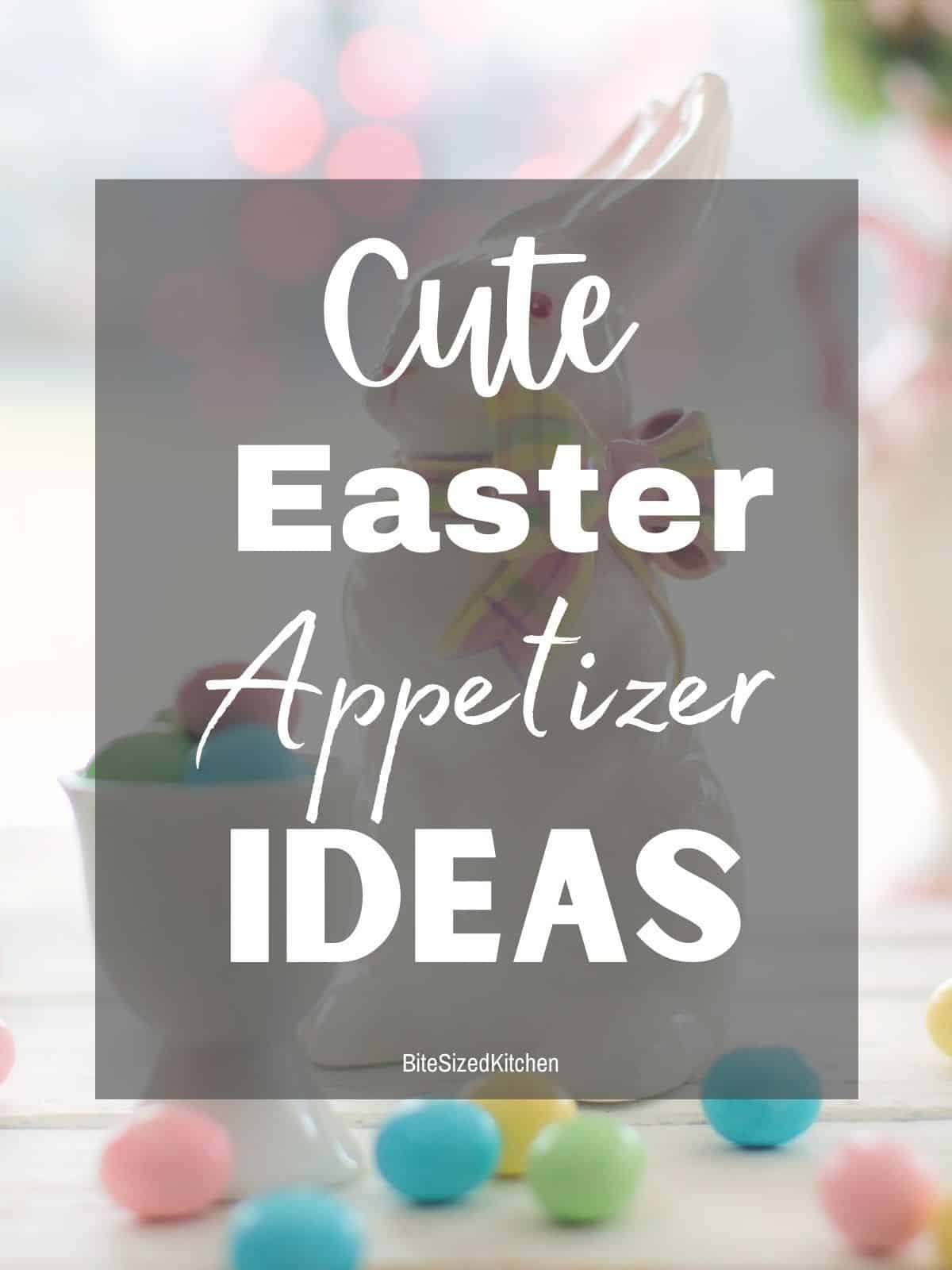 easter bunny wtih text overlay saying "cute easter appetizer ideas".